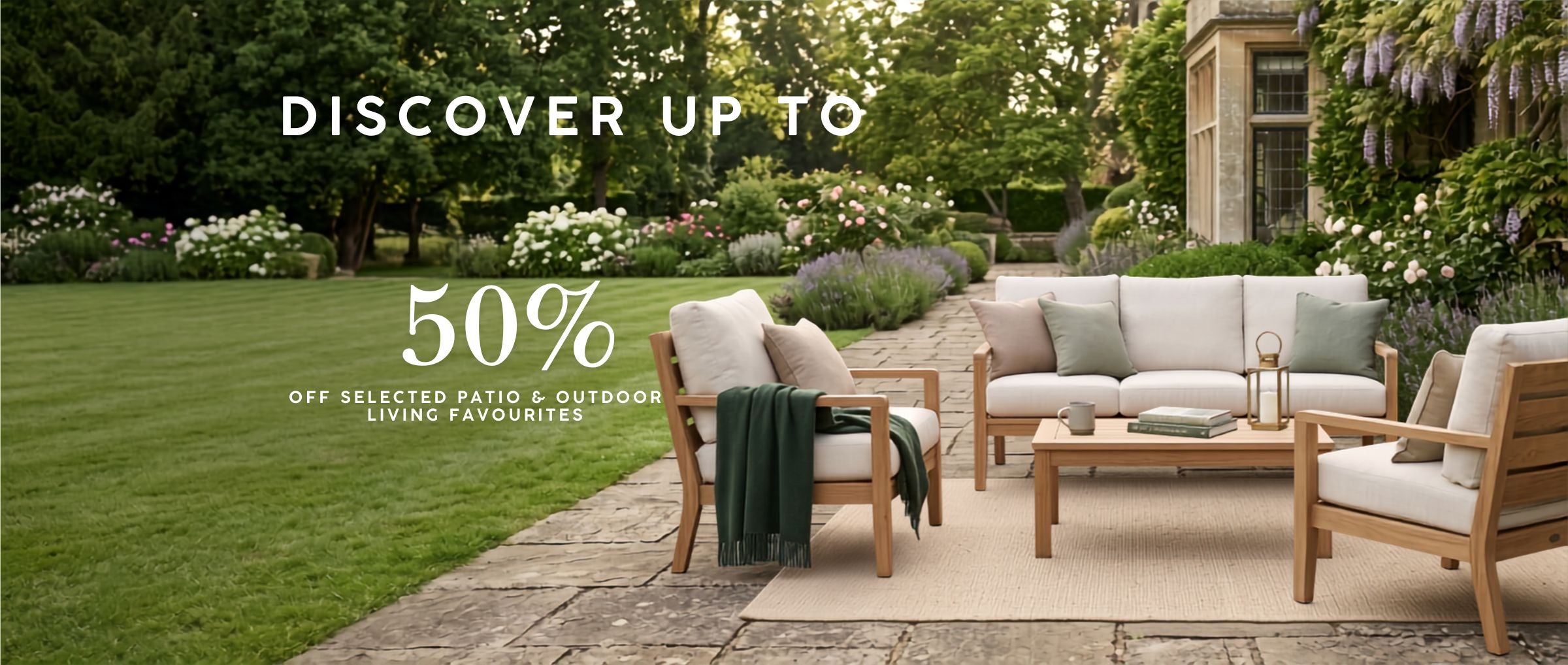 Discover up to 50% off selected Garden and Outdoor Living favourites